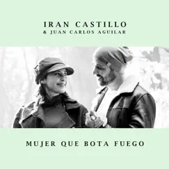 Mujer Que Bota Fuego - Single by Iran Castillo & Juan Carlos Aguilar album reviews, ratings, credits