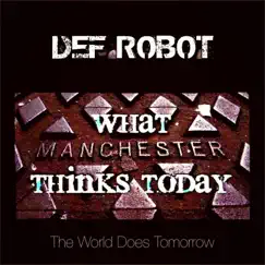 What Manchester Thinks Today, The World Does Tomorrow by Def Robot album reviews, ratings, credits