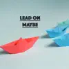 Lead on Maybe - Single album lyrics, reviews, download