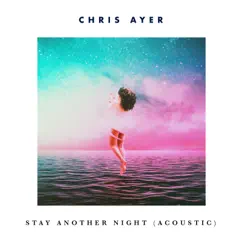 Stay Another Night (Acoustic) - Single by Chris Ayer album reviews, ratings, credits