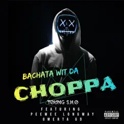 Bachata Wit Da Choppa (feat. Peewee Longway & Omerta Gd) Song Lyrics