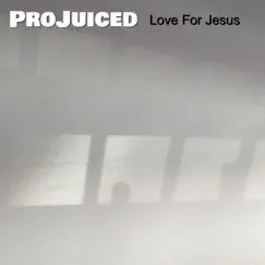 Projuiced - Single by Love For Jesus album reviews, ratings, credits