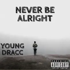 Never Be Alright - Single by YOUNG DRACC album reviews, ratings, credits