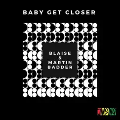 Baby Get Closer - Single by Blaise & Martin Badder album reviews, ratings, credits