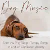 Dog Music: Relax My Dog Sleep Therapy Songs to Reduce Separation Anxiety album lyrics, reviews, download