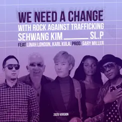 WE NEED A CHANGE (with Rock Against Trafficking) [feat. Linah London & Karl Kula] - Single by Sehwang Kim & SL.P album reviews, ratings, credits
