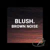 Brown Noise Blush album lyrics, reviews, download