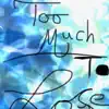 Too Much to Lose - Single album lyrics, reviews, download
