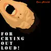 For Crying out Loud! - Single album lyrics, reviews, download