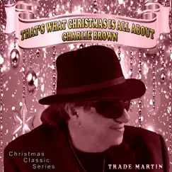 That's What Christmas Is All About Charlie Brown (Christmas Classic Series) - Single by Trade Martin album reviews, ratings, credits