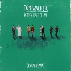 Better Half of Me (R3HAB Remix) - Single by Tom Walker & R3HAB album reviews, ratings, credits
