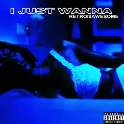 I Just Wanna - Single by RetroI$Awesome album reviews, ratings, credits