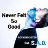 Never Felt So Good! (feat. S.A.D.) - Single album lyrics, reviews, download