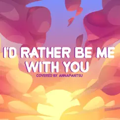 I'd Rather Be Me With You - Single by Annapantsu album reviews, ratings, credits