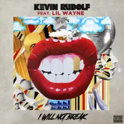 I Will Not Break (feat. Lil Wayne) - Single by Kevin Rudolf album reviews, ratings, credits