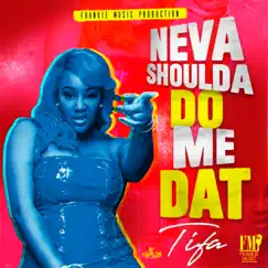 Neva Shoulda Do Me Dat - Single by Tifa album reviews, ratings, credits