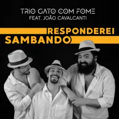 Responderei Sambando (feat. João Cavalcanti) - Single by Trio Gato Com Fome album reviews, ratings, credits