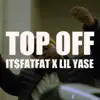 Top Off (feat. Lil Yase) - Single album lyrics, reviews, download