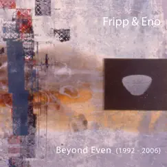 Beyond Even (1992-2006) by Robert Fripp & Brian Eno album reviews, ratings, credits