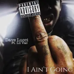I Ain't Going (feat. Lil Vac) - Single by Dave Lucci album reviews, ratings, credits