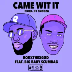 Came Wit It (feat. Big Baby Scumbag) - Single by RodXTheXGod album reviews, ratings, credits