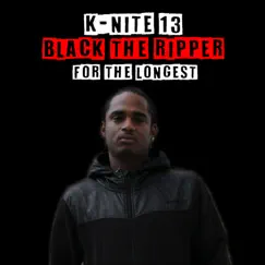For the Longest (feat. Black the Ripper) - Single by K-Nite 13 album reviews, ratings, credits