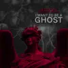 I Want To Be a Ghost - Single album lyrics, reviews, download