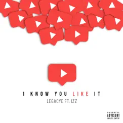 I Know You Like It (feat. Izz) - Single by Legacye album reviews, ratings, credits