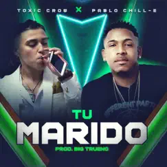 Tu Marido (feat. Pablo Chill-E) - Single by Toxic Crow album reviews, ratings, credits