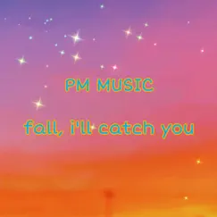 Fall, I'll Catch You - Single by PM MUSIC album reviews, ratings, credits
