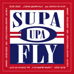 Supa Dupa Fly (feat. Shonan No Kaze, Moomin, Kenty Gross, Bes, Apollo, Natural Weapon & Do Rock) - Single by Han-Kun album reviews, ratings, credits