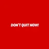 Don't Quit Now! - Single album lyrics, reviews, download