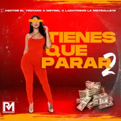Tienes Que Parar 2 - Single by Hector El Troyano, Meysel, Lachynson La Metralleta & Livan Pro album reviews, ratings, credits