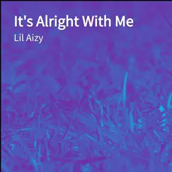 It's Alright with Me - Single by LIL Aizy album reviews, ratings, credits