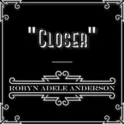 Closer - Single by Robyn Adele Anderson album reviews, ratings, credits