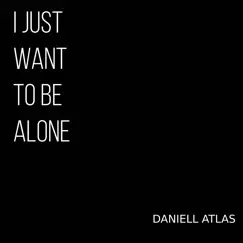 I Just Want to Be Alone - Single by Daniell Atlas album reviews, ratings, credits