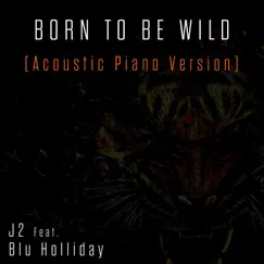 Born to Be Wild (Acoustic Piano Version) [feat. Blu Holliday] - Single by J2 album reviews, ratings, credits