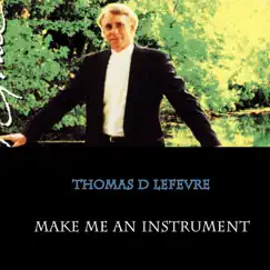 Make Me an Instrument - Single by Thomas D. LeFevre album reviews, ratings, credits