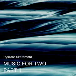 Music For Two, Pt. II by Ryszard Szeremeta album reviews, ratings, credits