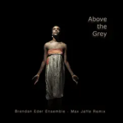 Above the Grey (Max Jaffe Remix) - Single by Brendan Eder Ensemble & Max Jaffe album reviews, ratings, credits
