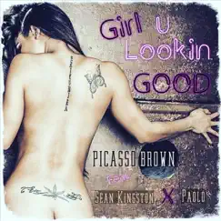 Girl U Lookin Good (feat. Sean Kingston & Paolo B) - Single by Picasso Brown album reviews, ratings, credits