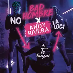 No Te Hagas la Loca - Single by Bad Hombre & Andy Rivera album reviews, ratings, credits