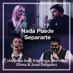 Nada Puede Separarte (feat. Kiki Troia, Marcelo Olima & Juan Delgado) - Single by Athenas album reviews, ratings, credits