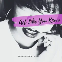 Act Like You Know - Single by Josephine Clarke album reviews, ratings, credits