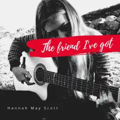 The Friend I've Got - Single by Hannah May Scott album reviews, ratings, credits