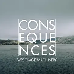 Consequences - Single by Wreckage Machinery album reviews, ratings, credits