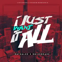 I Just Want It All (feat. Sm100grand) - Single by Waynaldo album reviews, ratings, credits