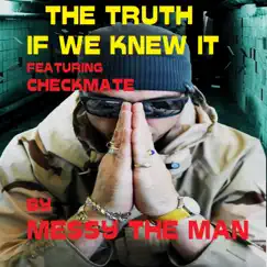 The Truth IF WE Knew IT (feat. Checkmate) - Single by Messy the Man album reviews, ratings, credits