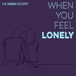 When You Feel Lonely - Single by The Icarus Account album reviews, ratings, credits