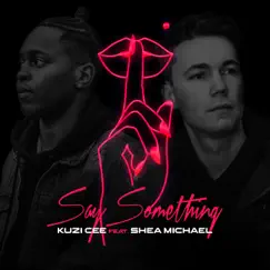 Say Something (feat. Shea Michael) - Single by Kuzi Cee album reviews, ratings, credits